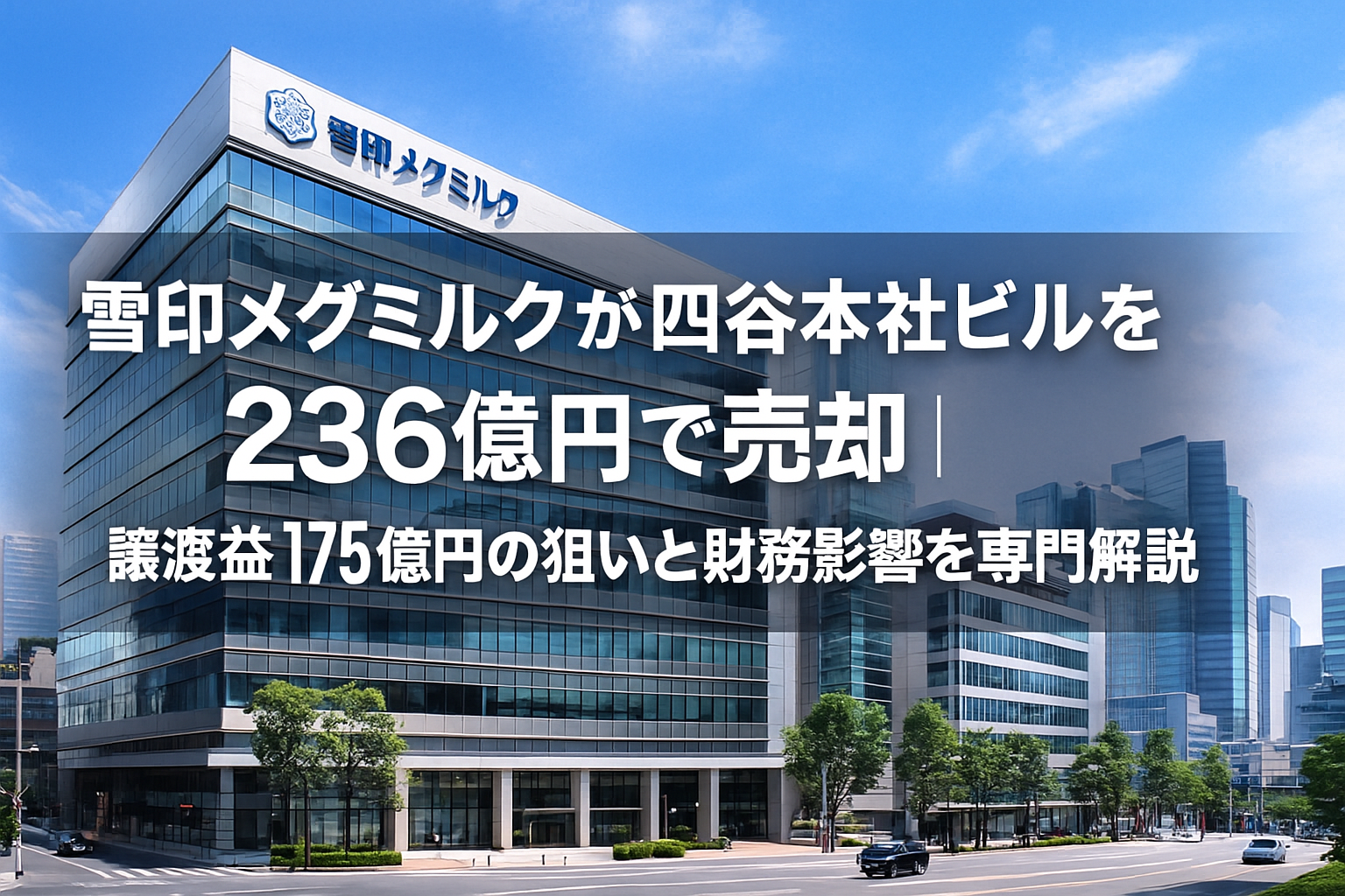 雪印メグミルク四谷本社ビル236億円売却・譲渡益175億円見込み
