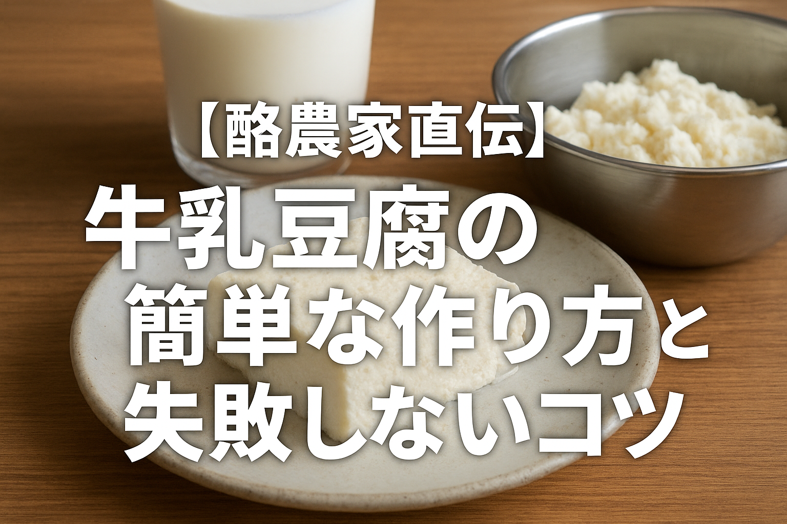 酪農家直伝の牛乳豆腐｜木皿に盛った手作り牛乳豆腐と牛乳グラス・ボウル（簡単レシピ・失敗しないコツ）